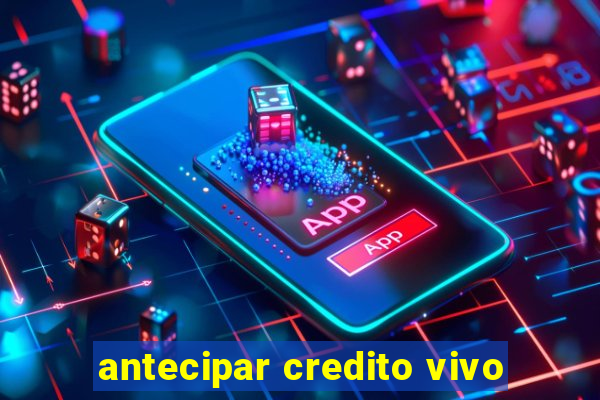 antecipar credito vivo